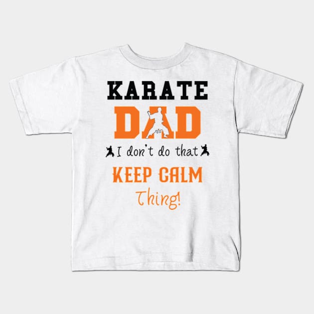 Karate Dad I Don't Do That Keep Calm Thing Kids T-Shirt by AdultSh*t